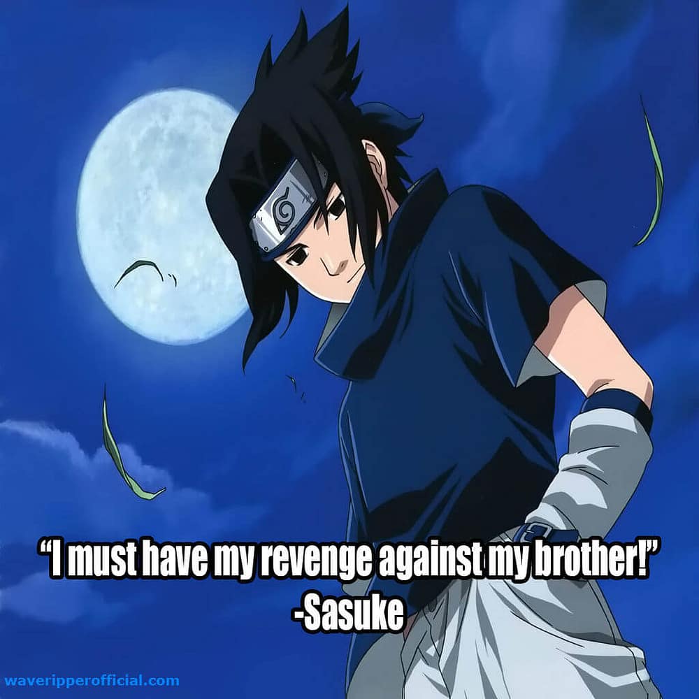 sasuke quotes I must have my revenge against my brother