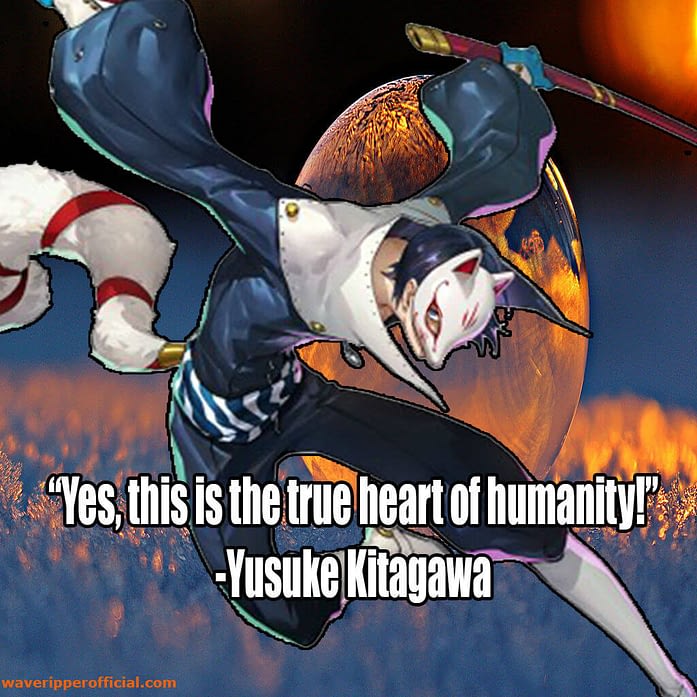 Persona 5 quotes yes this is the true heart of humanity Yusuke Kitagawa